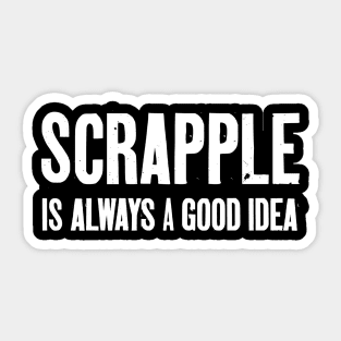 Scrapple Is Always A Good Idea gear makes a fun scrapple gift for scrapple lovers. Sticker